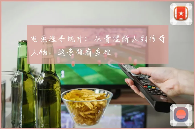 电竞选手统计:从青涩新人到传奇人物,这条路有多难