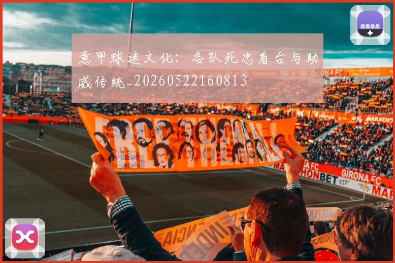 意甲球迷文化:各队死忠看台与助威传统_20260522160813