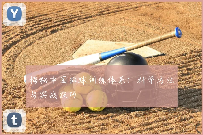 揭秘中国排球训练体系：科学方法与实战技巧
